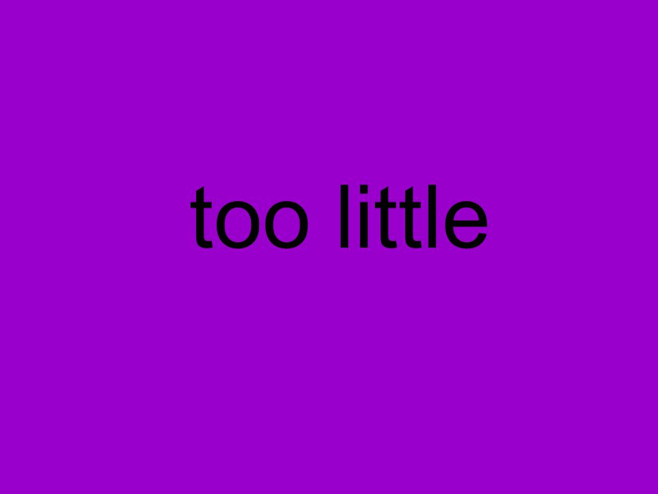 too little