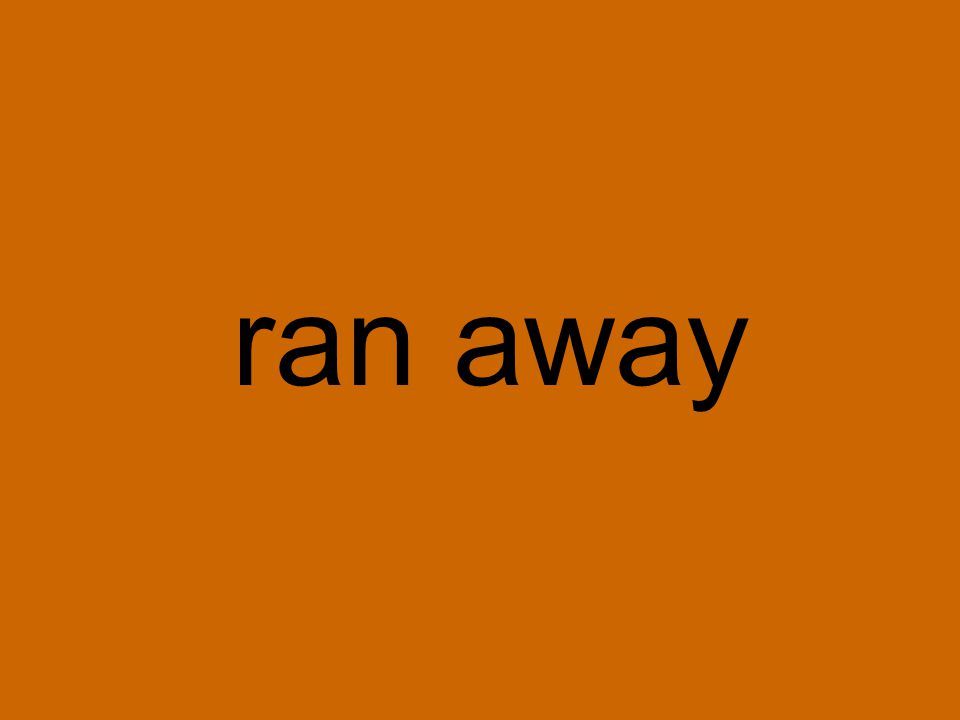 ran away