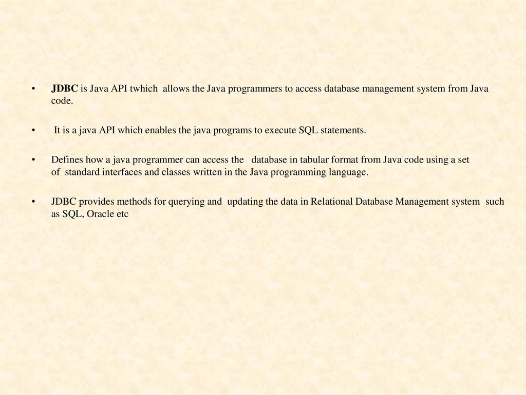 JDBC is Java API twhich allows the Java programmers to access database management system from Java code.
