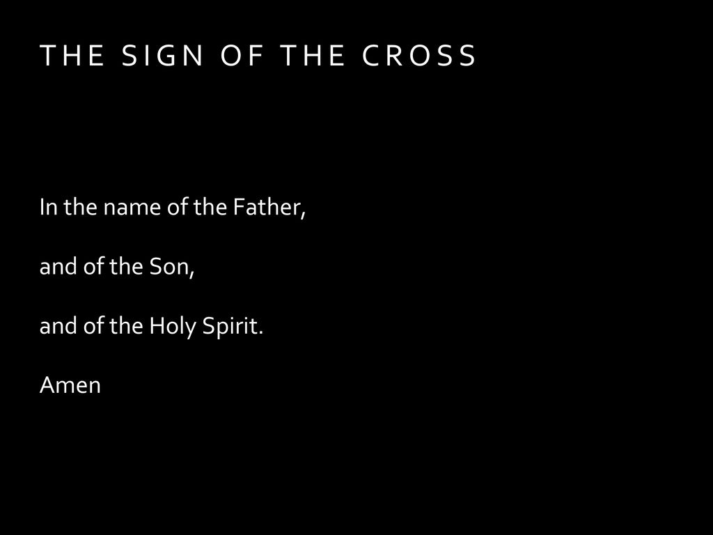The sign of the cross In the name of the Father, and of the Son,