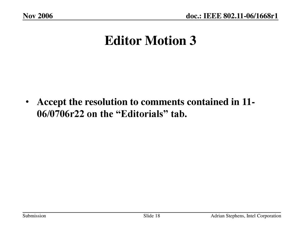 Nov 2006 Editor Motion 3. Accept the resolution to comments contained in 11-06/0706r22 on the Editorials tab.
