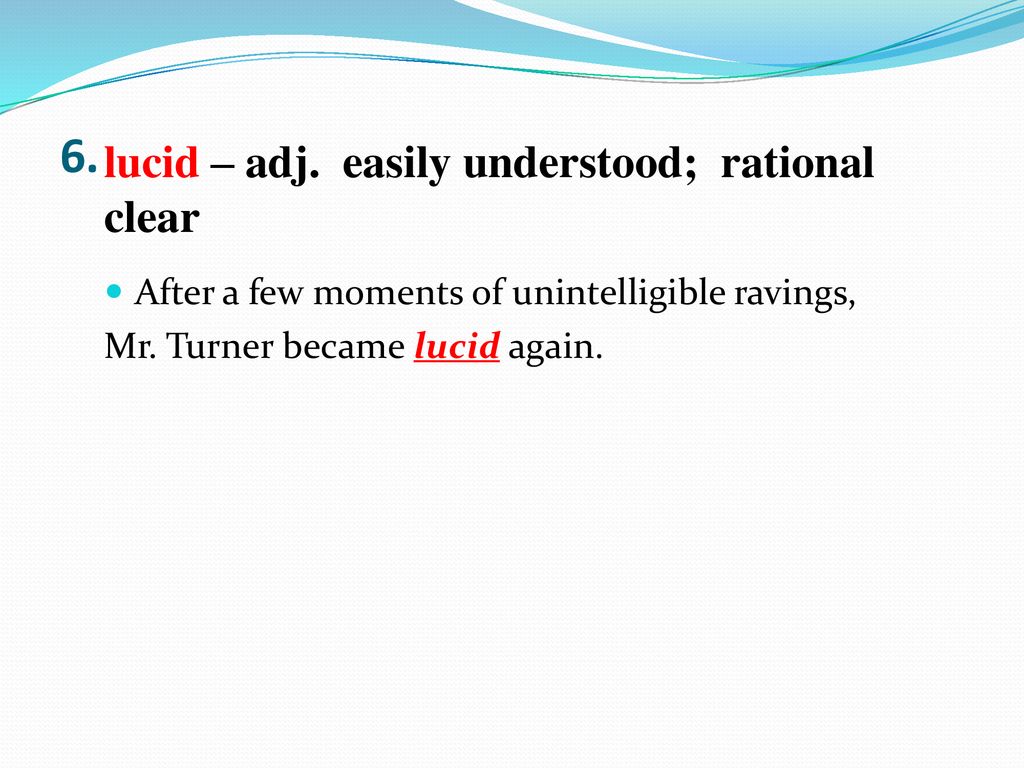 6. lucid – adj. easily understood; rational clear