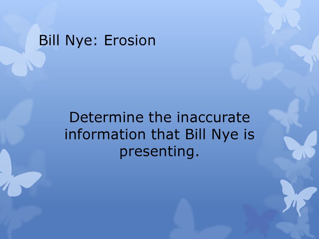 Determine the inaccurate information that Bill Nye is presenting.