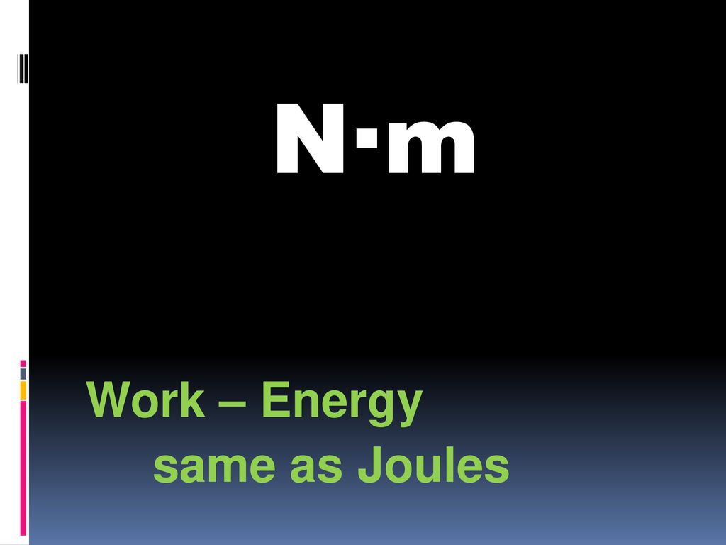 N·m Work – Energy same as Joules