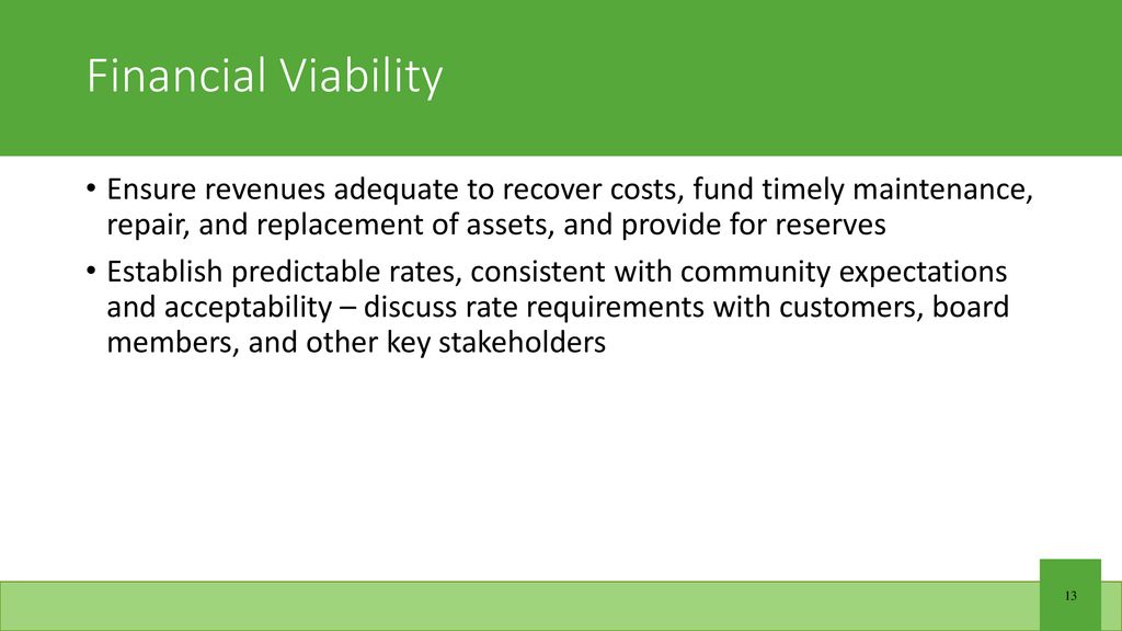 Financial Viability Ensure revenues adequate to recover costs, fund timely maintenance, repair, and replacement of assets, and provide for reserves.