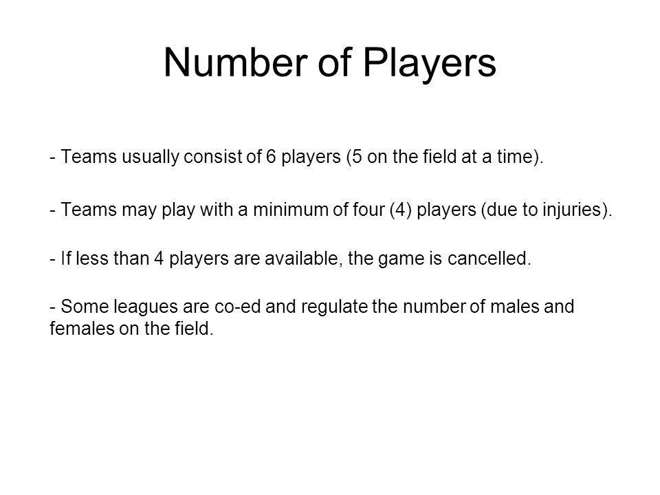 Number of Players - Teams usually consist of 6 players (5 on the field at a time).