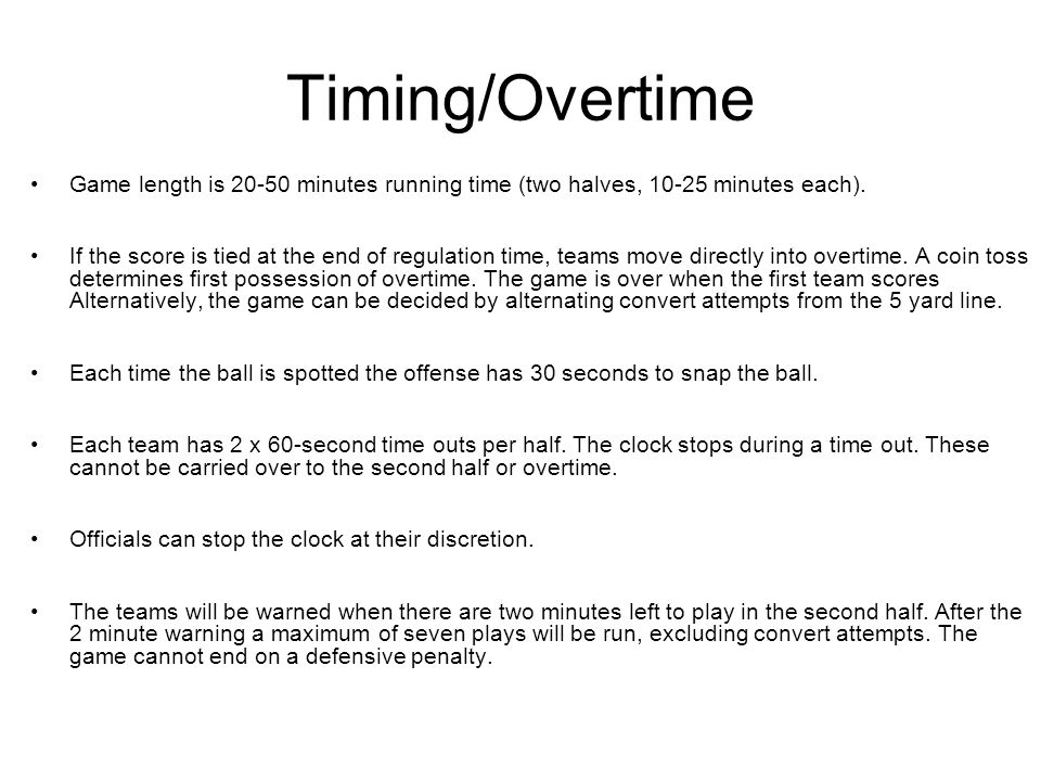 Timing/Overtime Game length is minutes running time (two halves, minutes each).
