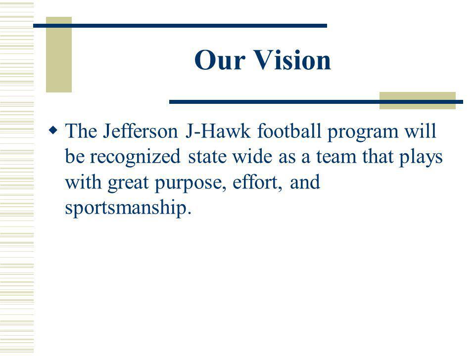Our Vision The Jefferson J-Hawk football program will be recognized state wide as a team that plays with great purpose, effort, and sportsmanship.