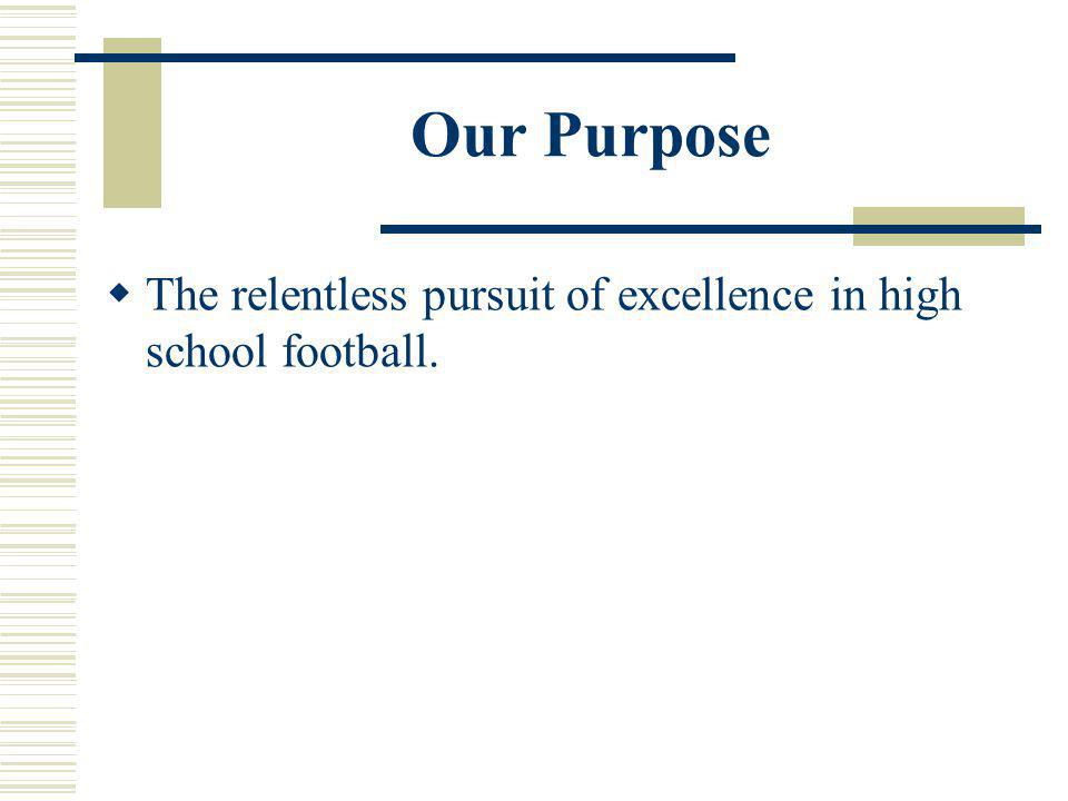 Our Purpose The relentless pursuit of excellence in high school football.
