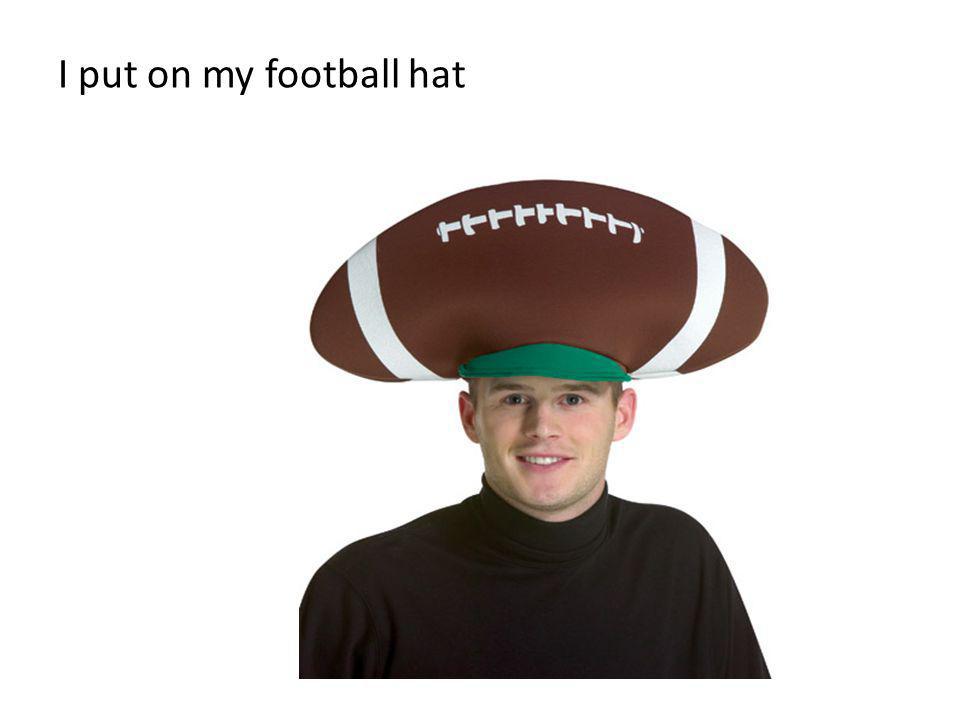 I put on my football hat