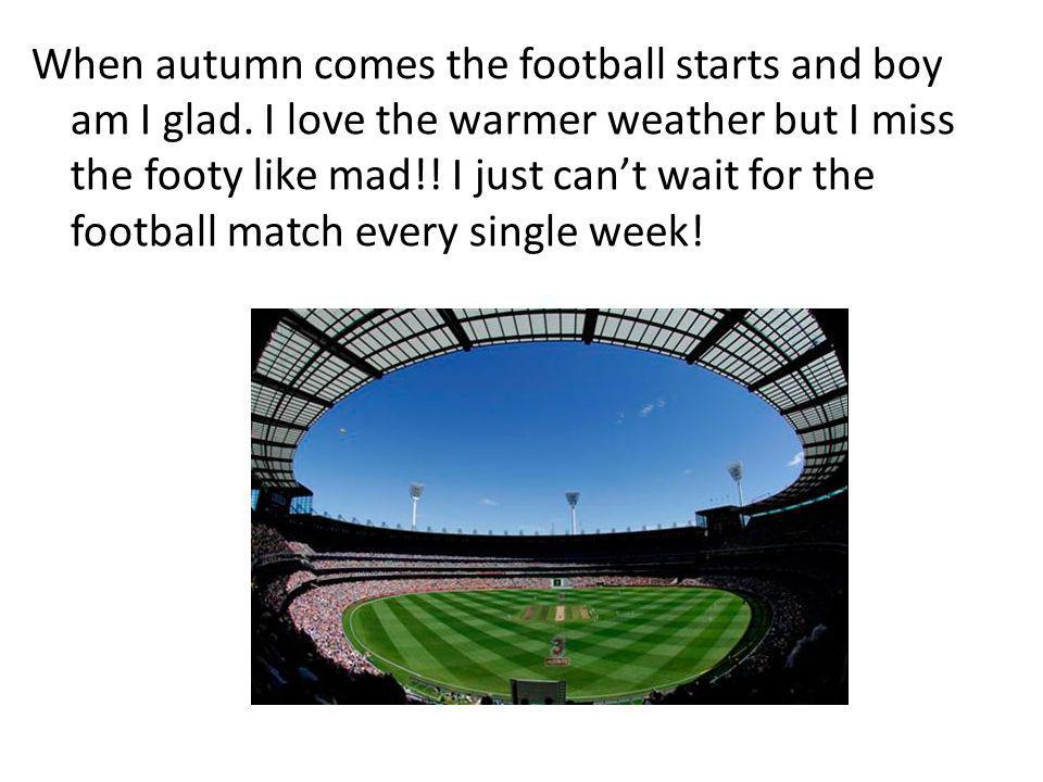 When autumn comes the football starts and boy am I glad