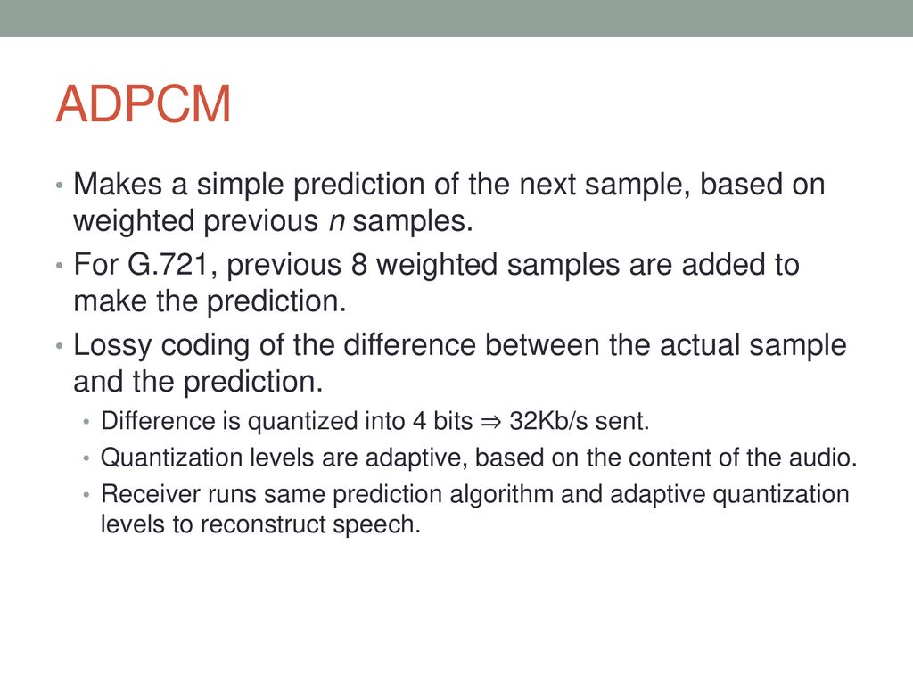 ADPCM Makes a simple prediction of the next sample, based on weighted previous n samples.