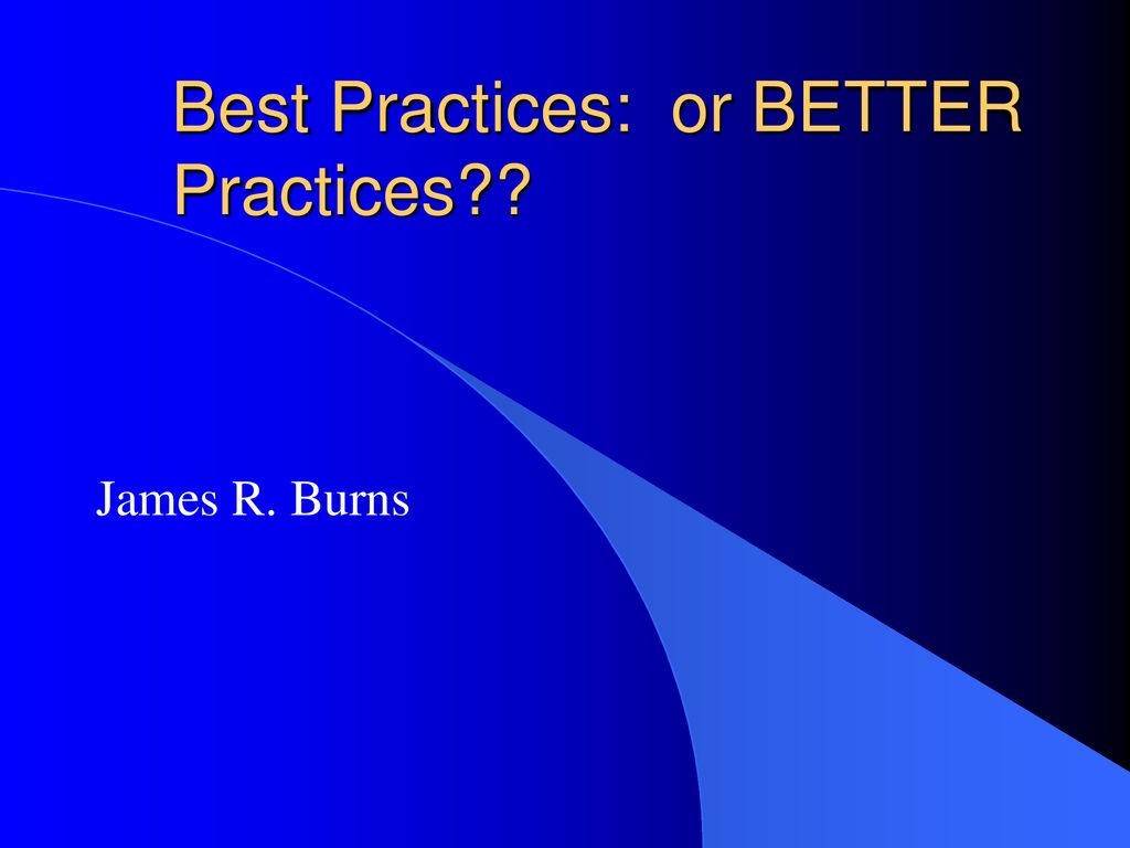 Best Practices: Or BETTER Practices?? - Ppt Download