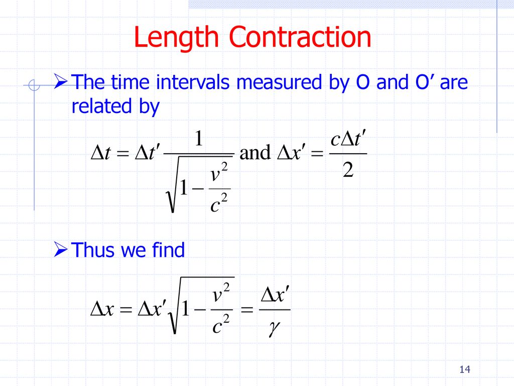Length Contraction The time intervals measured by O and O’ are related by Thus we find