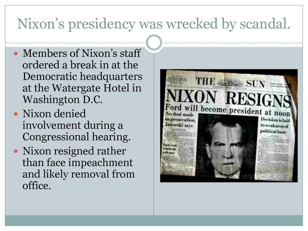 Nixon’s presidency was wrecked by scandal.