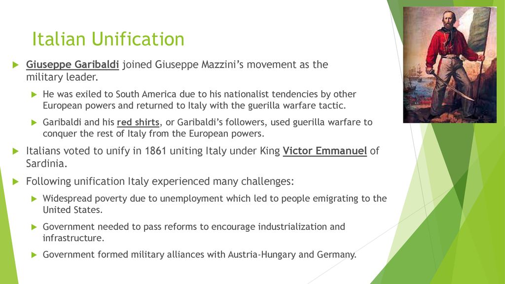 Italian Unification Giuseppe Garibaldi joined Giuseppe Mazzini’s movement as the military leader.