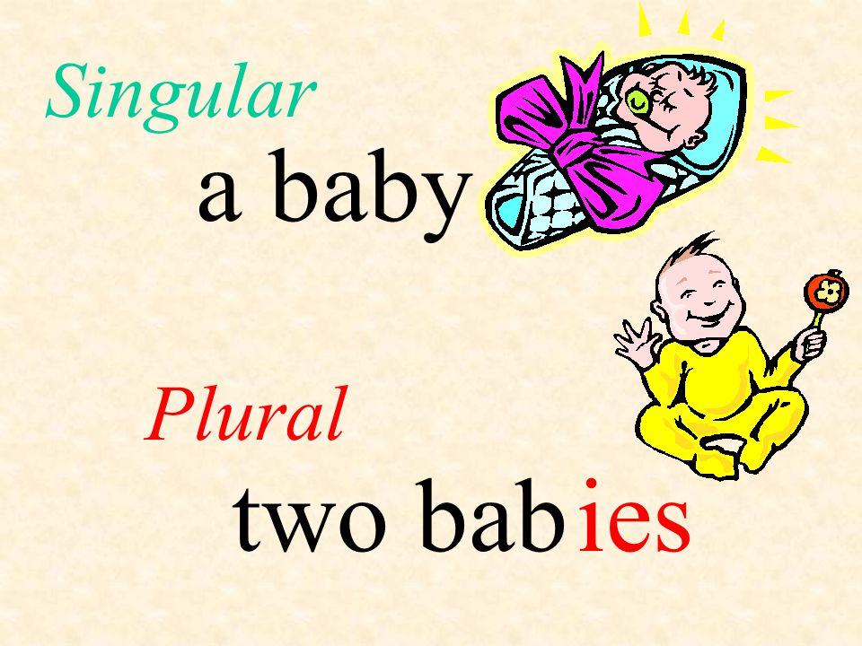 Singular a baby Plural two bab ies