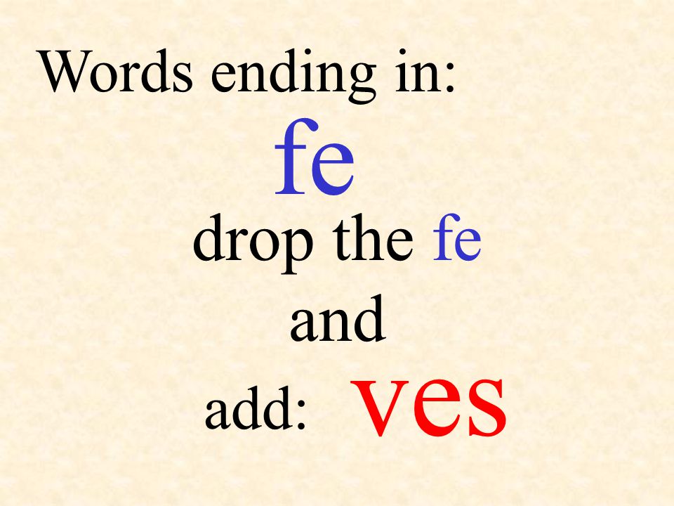 Words ending in: fe drop the fe and ves add: