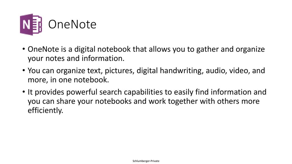 OneNote OneNote is a digital notebook that allows you to gather and organize your notes and information.