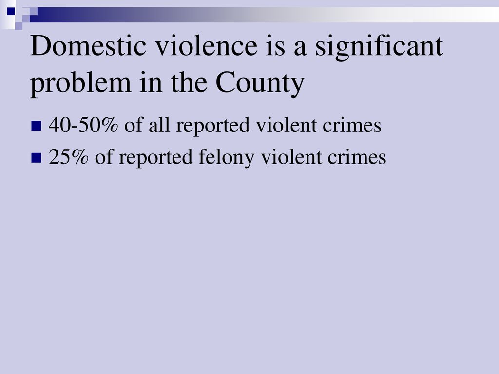 Domestic violence is a significant problem in the County