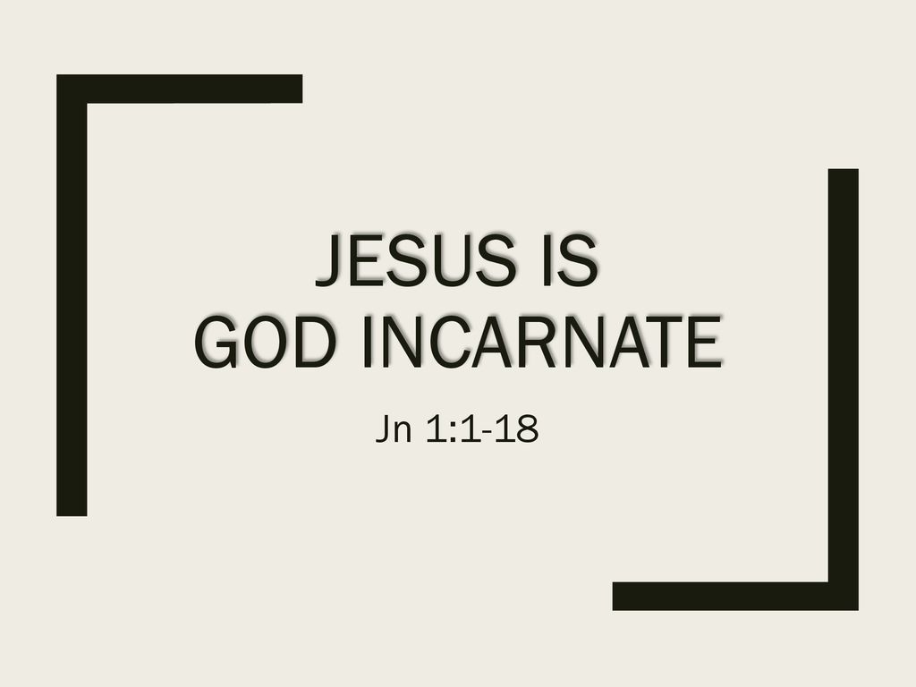 Jesus Is God Incarnate Jn 1: ppt download