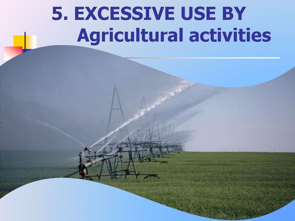 5. EXCESSIVE USE BY Agricultural activities