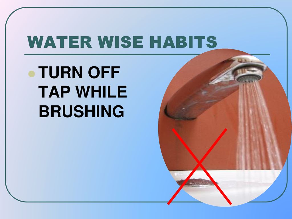 WATER WISE HABITS TURN OFF TAP WHILE BRUSHING