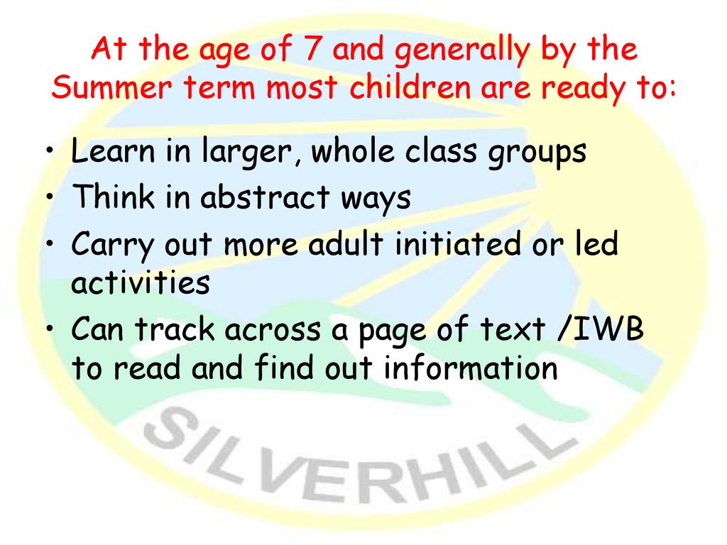 At the age of 7 and generally by the Summer term most children are ready to:
