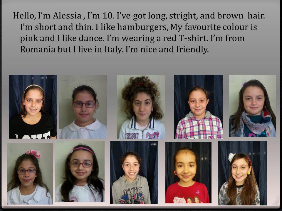 Hello, I’m Alessia , I’m 10. I’ve got long, stright, and brown hair
