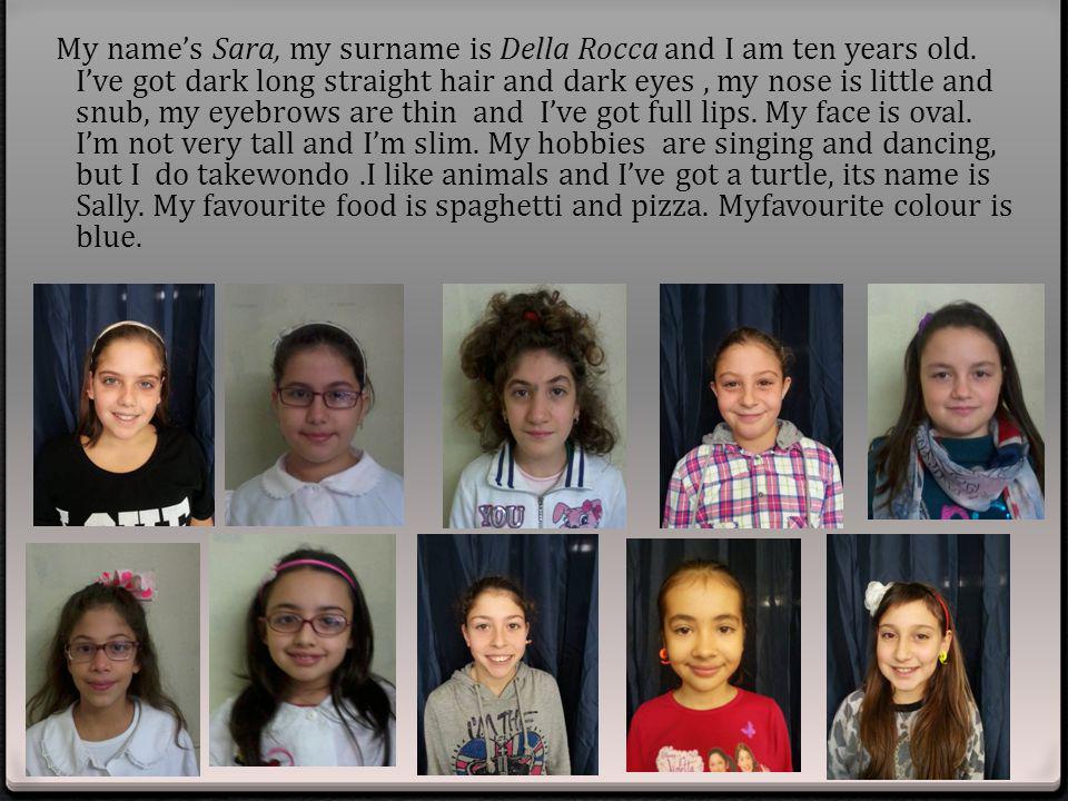 My name’s Sara, my surname is Della Rocca and I am ten years old