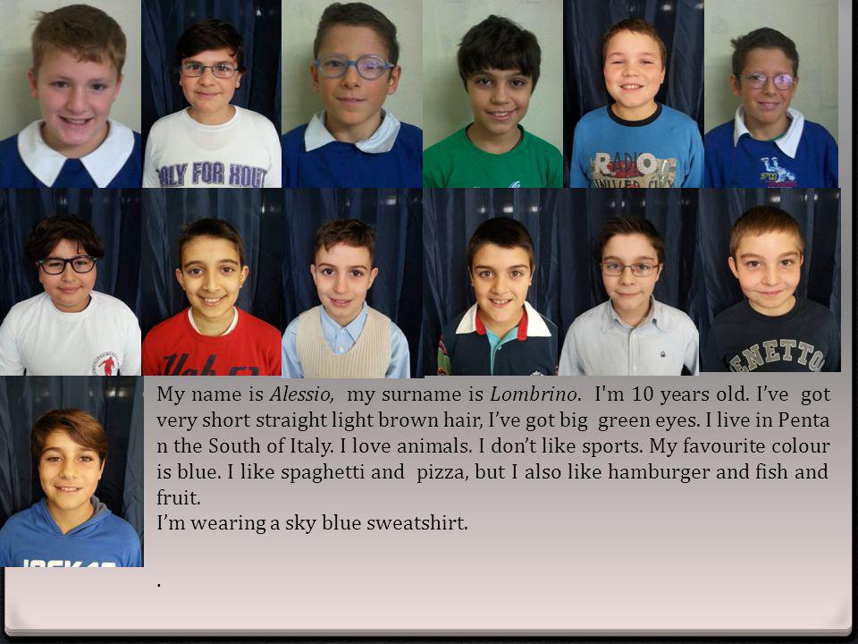 My name is Alessio, my surname is Lombrino. I m 10 years old