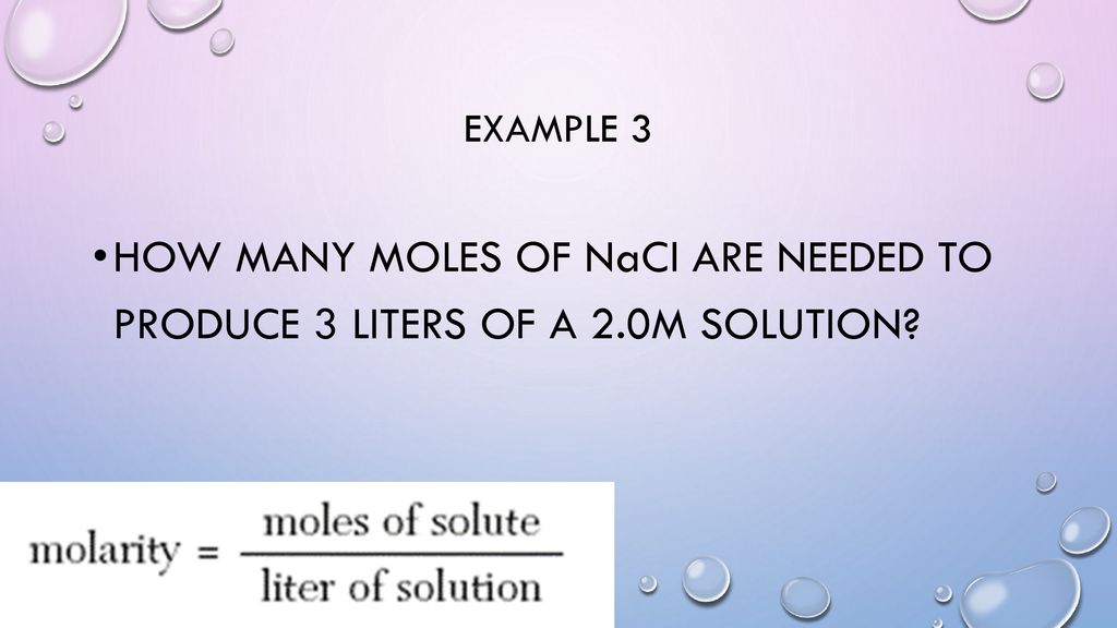Example 3 How many moles of NaCl are needed to produce 3 Liters of a 2.0M solution