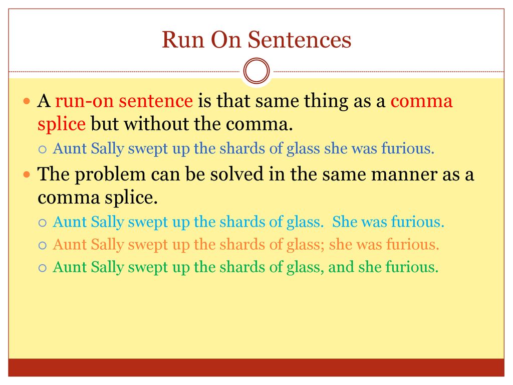 Run On Sentences A run-on sentence is that same thing as a comma splice but without the comma.