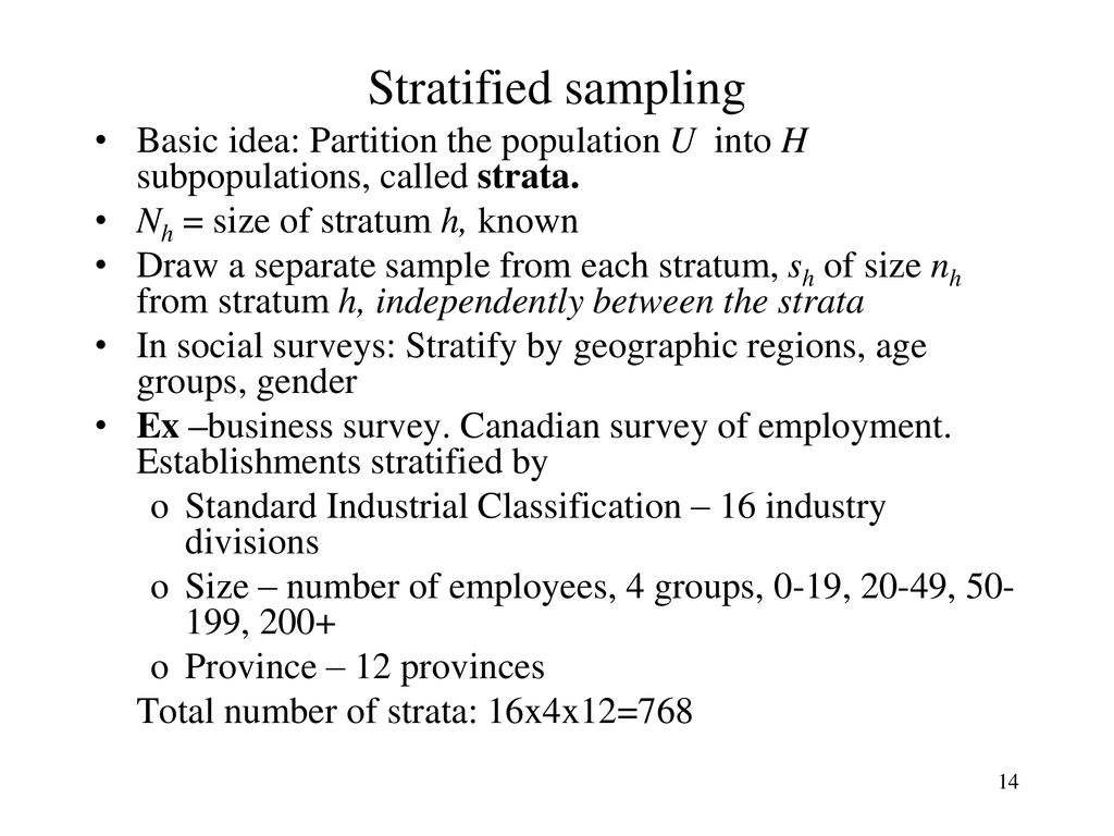 Stratified sampling Basic idea: Partition the population U into H subpopulations, called strata. Nh = size of stratum h, known.