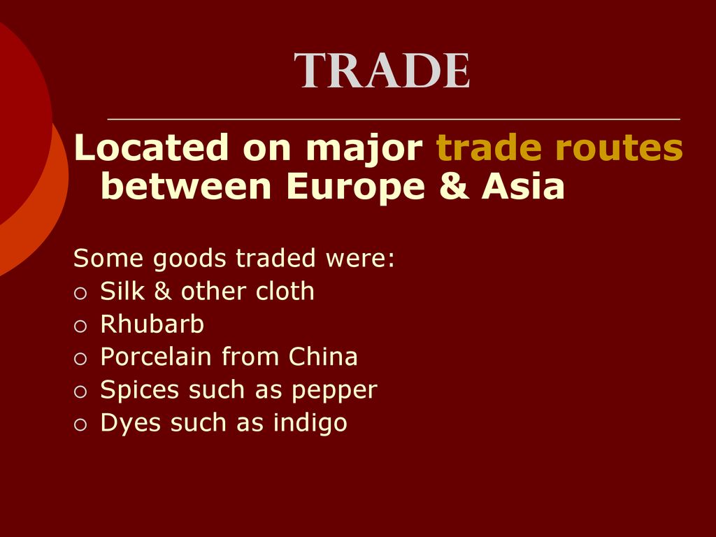 Trade Located on major trade routes between Europe & Asia