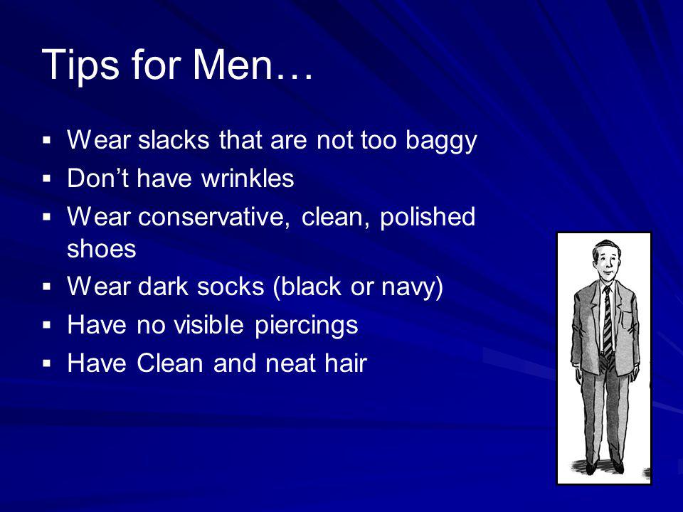 Tips for Men… Wear slacks that are not too baggy Don’t have wrinkles