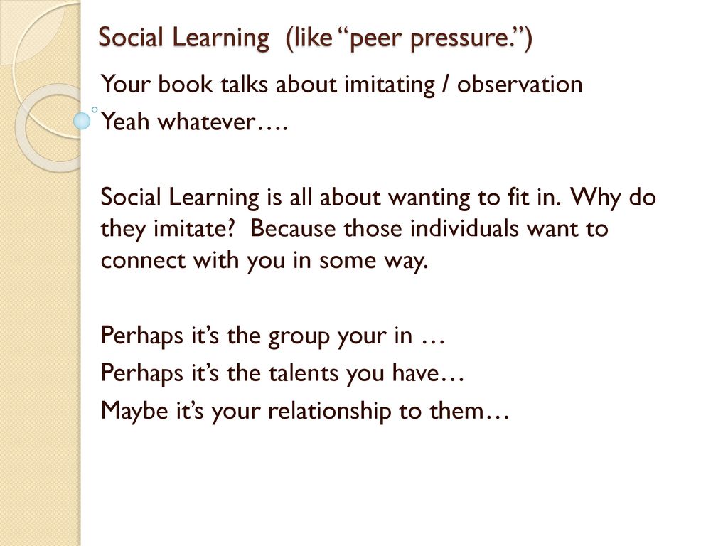 Social Learning (like peer pressure. )