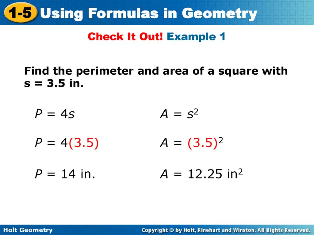 P = 4s A = s2 P = 4(3.5) A = (3.5)2 P = 14 in. A = in2
