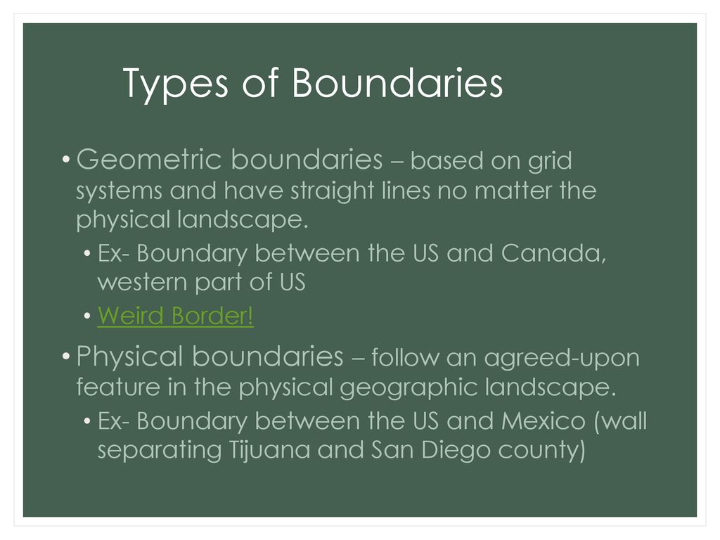 Types of Boundaries Geometric boundaries – based on grid systems and have straight lines no matter the physical landscape.
