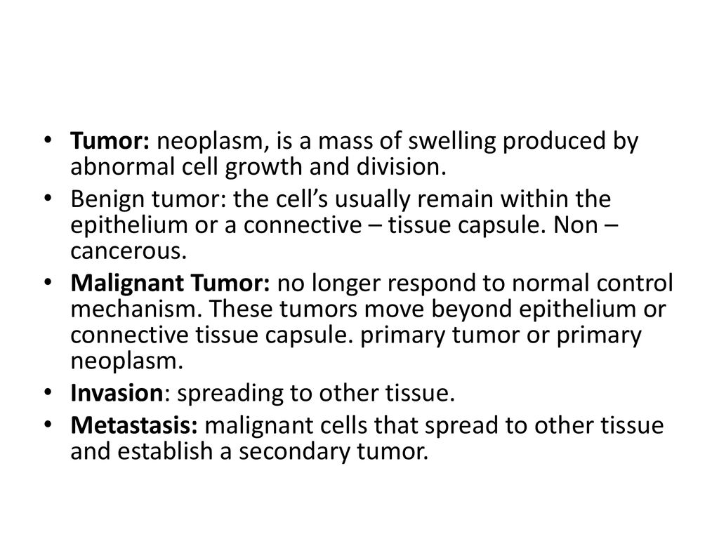 Tumor: neoplasm, is a mass of swelling produced by abnormal cell growth and division.
