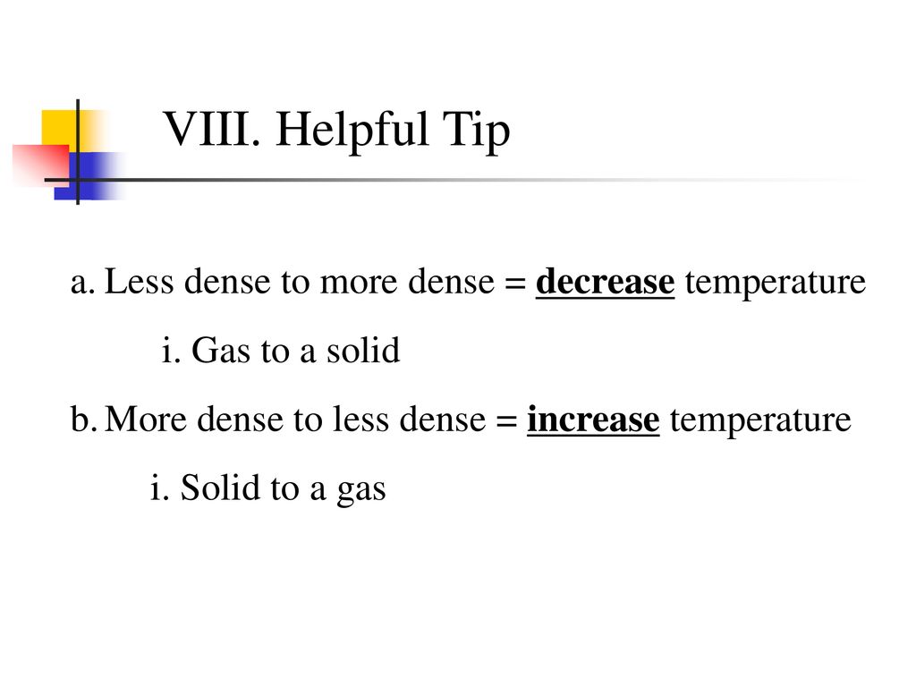 VIII. Helpful Tip Less dense to more dense = decrease temperature