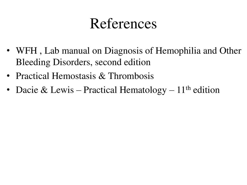 References WFH , Lab manual on Diagnosis of Hemophilia and Other Bleeding Disorders, second edition.