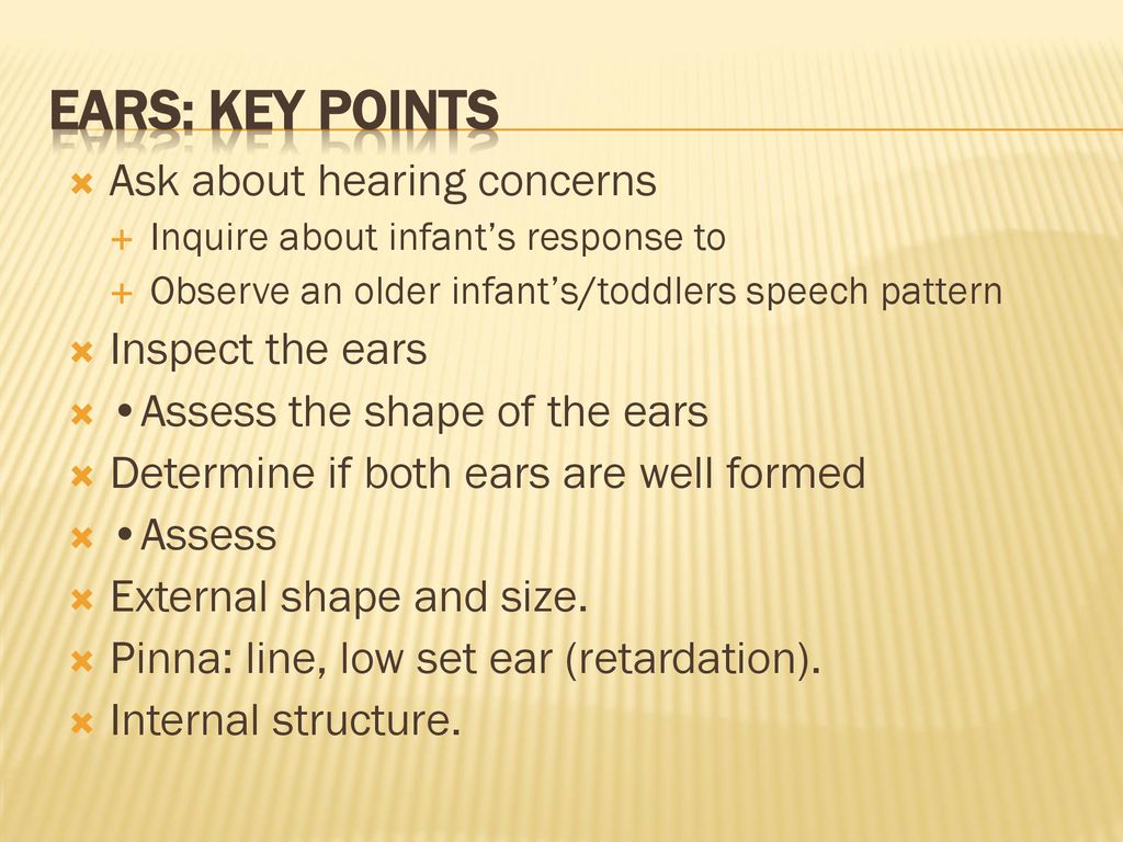 Ears: Key Points Ask about hearing concerns Inspect the ears