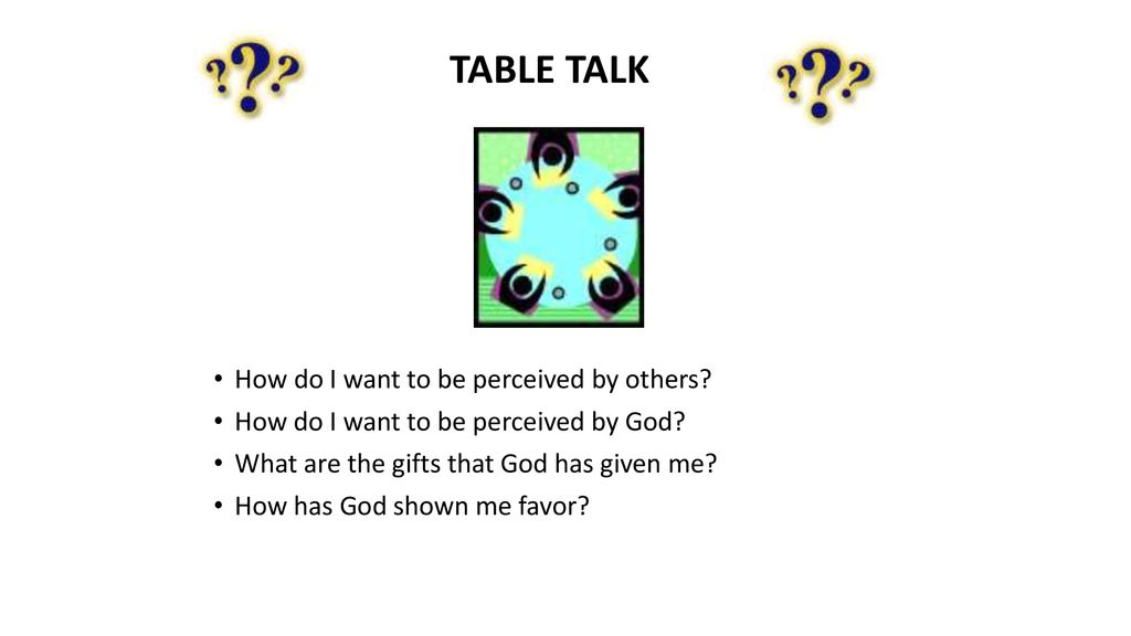TABLE TALK How do I want to be perceived by others
