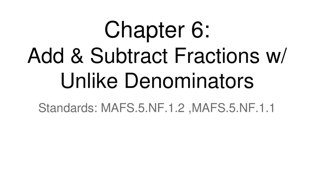 Chapter 6: Add & Subtract Fractions w/ Unlike Denominators