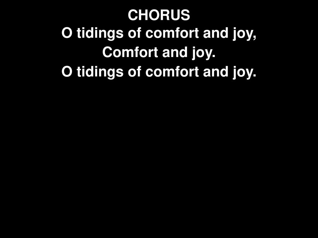 O tidings of comfort and joy, O tidings of comfort and joy.