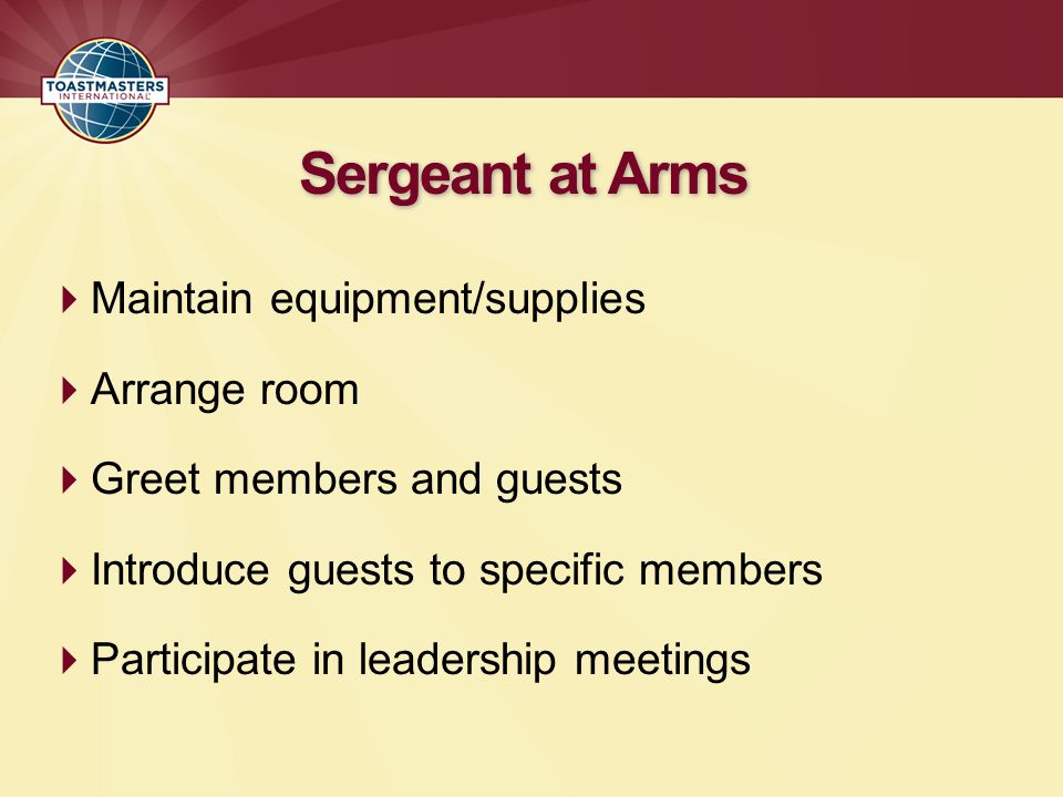 Sergeant at Arms Maintain equipment/supplies Arrange room