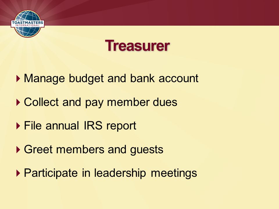Treasurer Manage budget and bank account Collect and pay member dues
