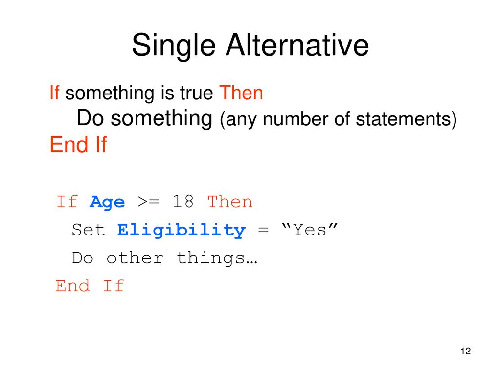 Single Alternative If something is true Then Do something (any number of statements) End If. If Age >= 18 Then.