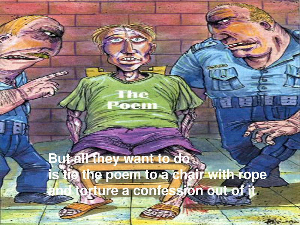 But all they want to do. is tie the poem to a chair with rope